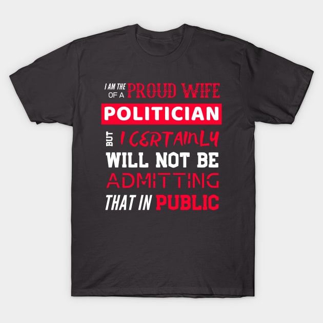 Proud Wife of a Politician T-Shirt by OldTony